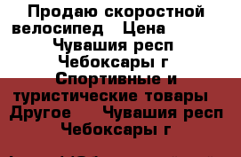 Продаю скоростной велосипед › Цена ­ 7 000 - Чувашия респ., Чебоксары г. Спортивные и туристические товары » Другое   . Чувашия респ.,Чебоксары г.